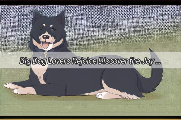 Big Dog Lovers Rejoice Discover the Joy of Giant Pups with Your Sister